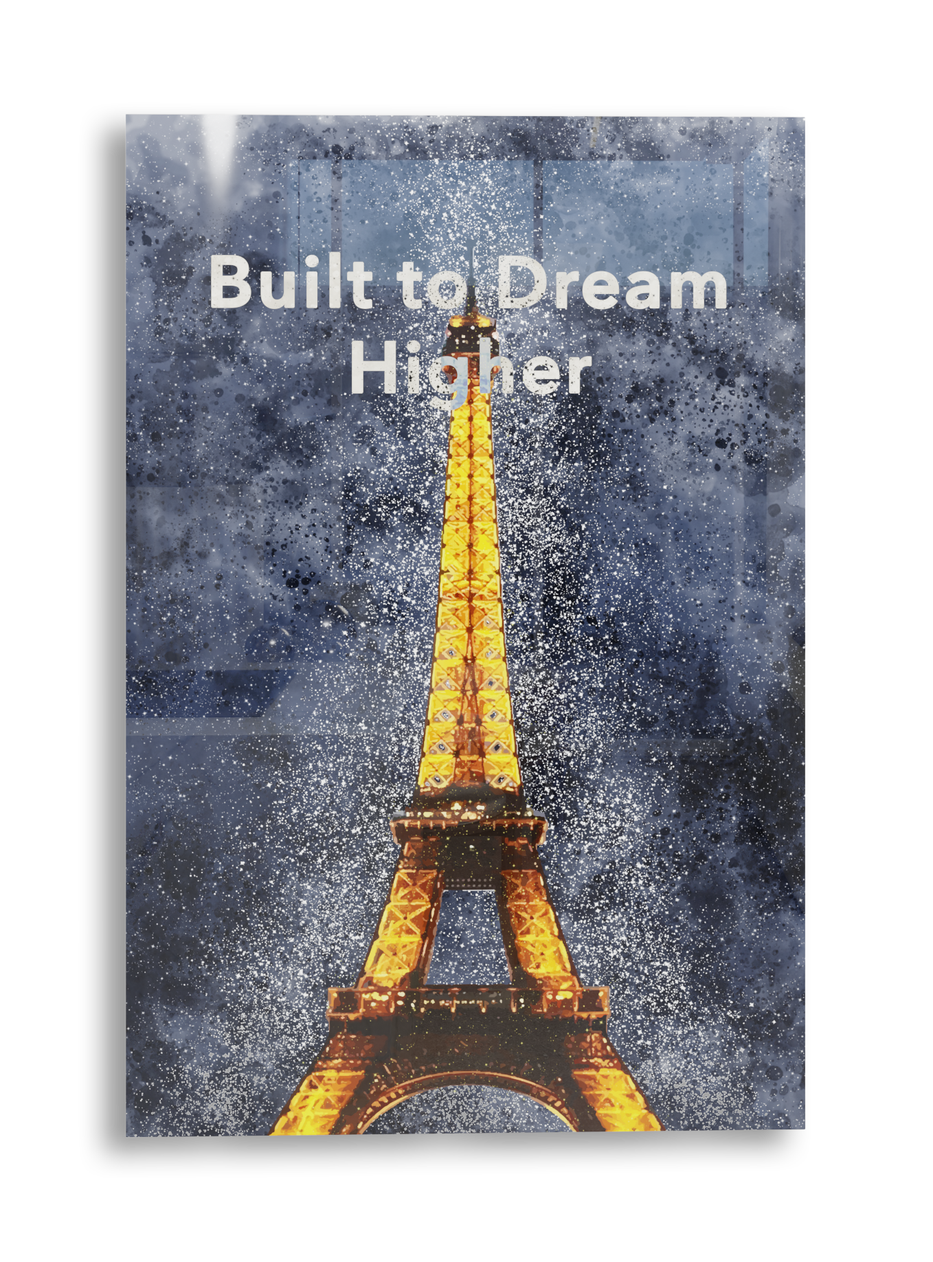 Built To Dream Higher, Eiffel Tower - Acrylic Poster