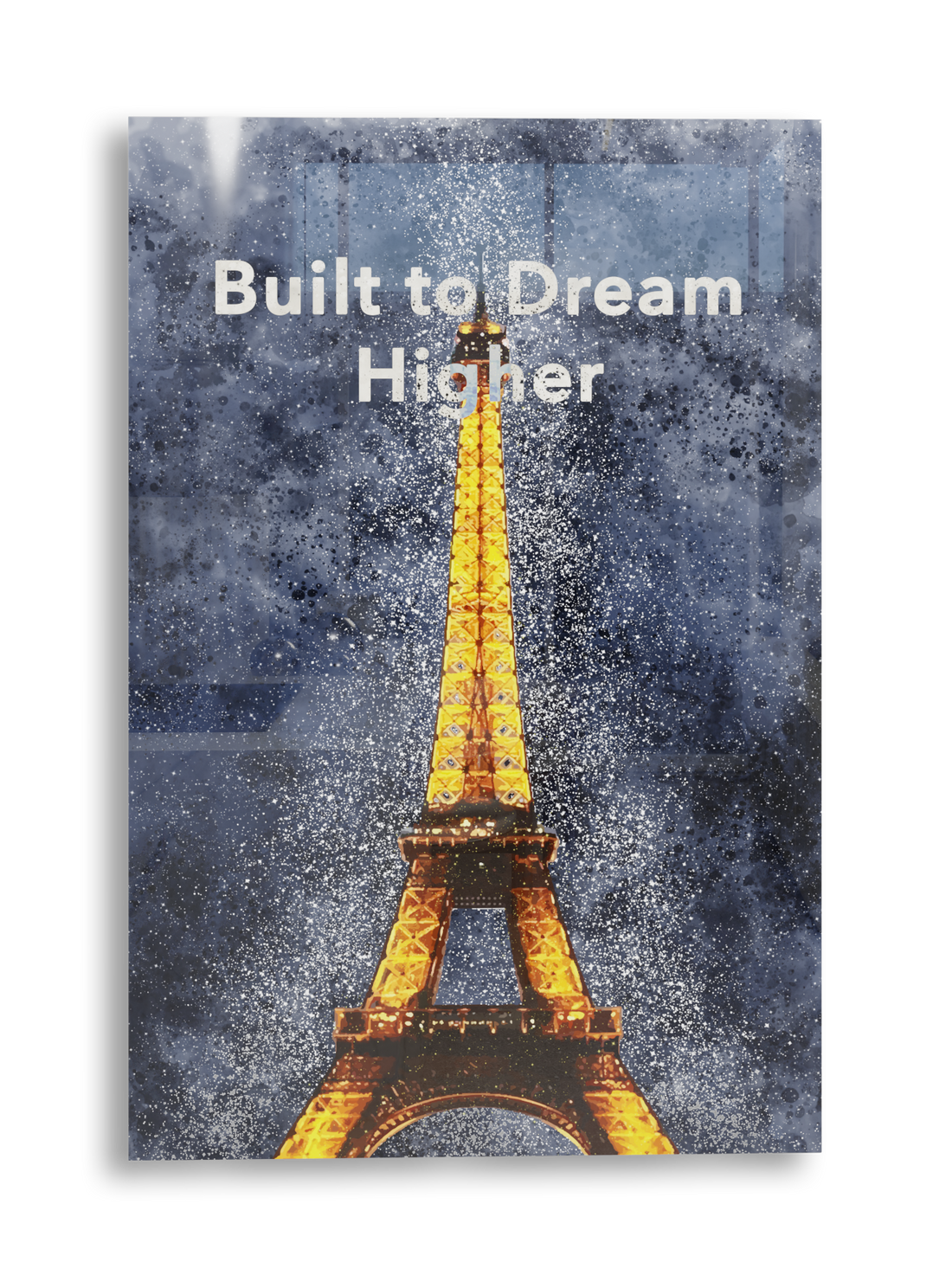 Built To Dream Higher, Eiffel Tower - Acrylic Poster