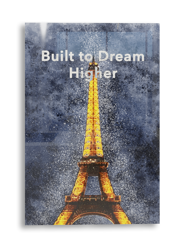 Built To Dream Higher, Eiffel Tower - Acrylic Poster